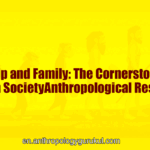 Kinship and Family: The Cornerstones of Human Society
